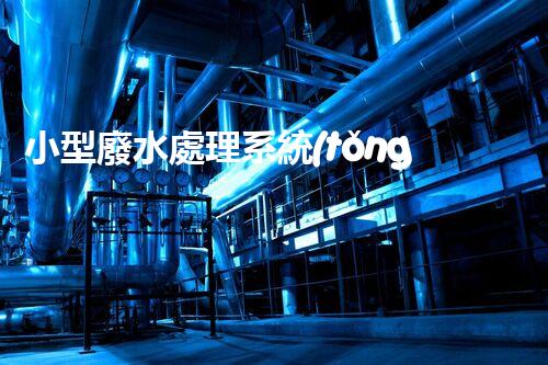 小型廢水處理系統(tǒng)：環(huán)保新時(shí)代的幕后英雄？